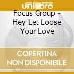Focus Group - Hey Let Loose Your Love cd