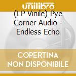 (LP Vinile) Pye Corner Audio - Endless Echo vinile
