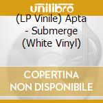(LP Vinile) Apta - Submerge (White Vinyl) vinile
