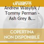 Andrew Wasylyk / Tommy Perman - Ash Grey & The Gull Glides On cd