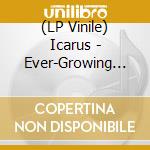 (LP Vinile) Icarus - Ever-Growing Meridional Entertainment vinile