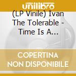 (LP Vinile) Ivan The Tolerable - Time Is A Grave vinile