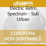 Electric Retro Spectrum - Sub Urban cd