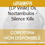 (LP Vinile) Os Noctambulos - Silence Kills vinile