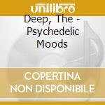 Deep, The - Psychedelic Moods cd musicale di Deep