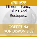 Flipron - Fancy Blues And Rustique Novelties cd musicale di Flipron