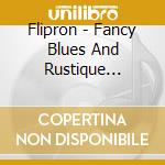 Flipron - Fancy Blues And Rustique Novelties cd