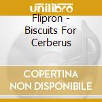 Flipron - Biscuits For Cerberus cd musicale di Flipron