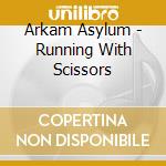 Arkam Asylum - Running With Scissors cd musicale di Asylum Arkam