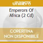 Emperors Of Africa (2 Cd) cd