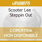 Scooter Lee - Steppin Out cd musicale di Scooter Lee