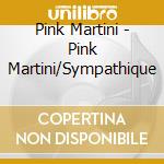 Pink Martini - Pink Martini/Sympathique cd musicale di Pink Martini