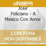 Jose' Feliciano - A Mexico Con Amor cd