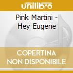 Pink Martini - Hey Eugene cd