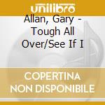 Allan, Gary - Tough All Over/See If I cd musicale di Gary Allan
