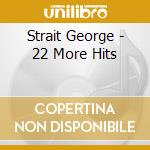 Strait George - 22 More Hits cd musicale di George Strait