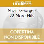 Strait George - 22 More Hits cd