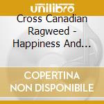 Cross Canadian Ragweed - Happiness And All The.. cd