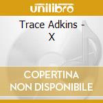 Trace Adkins - X cd musicale di Trace Adkins