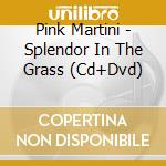 Pink Martini - Splendor In The Grass (Cd+Dvd) cd musicale di Pink Martini