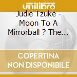 Judie Tzuke - Moon To A Mirrorball ? The Definitive Collection cd musicale di Judie Tzuke