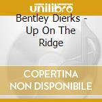 Bentley Dierks - Up On The Ridge cd musicale di Bentley Dierks