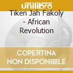 Tiken Jah Fakoly - African Revolution cd musicale di FAKOLY TIKEN JAH