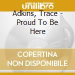 Adkins, Trace - Proud To Be Here cd