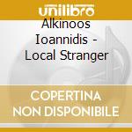 Alkinoos Ioannidis - Local Stranger cd