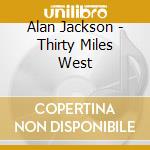 Alan Jackson - Thirty Miles West cd