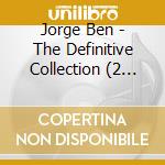 Jorge Ben - The Definitive Collection (2 Cd) cd musicale di Jorge Ben