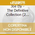 Joe Ely - The Definitive Collection (2 Cd) cd musicale di Joe Ely