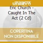 Eric Church - Caught In The Act (2 Cd) cd