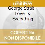 George Strait - Love Is Everything cd musicale di George Strait