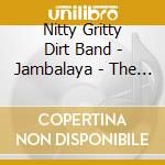 Nitty Gritty Dirt Band - Jambalaya - The Definitive Collection (2 Cd) cd