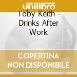 Toby Keith - Drinks After Work cd musicale di Toby Keith
