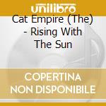 Cat Empire (The) - Rising With The Sun cd musicale di Cat Empire