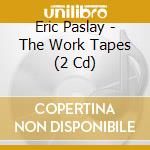 Eric Paslay - The Work Tapes (2 Cd) cd musicale di Eric Paslay