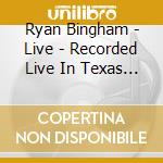 Ryan Bingham - Live - Recorded Live In Texas 080616