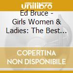 Ed Bruce - Girls Women & Ladies: The Best Of (3 Cd) cd
