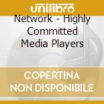 Network - Highly Committed Media Players cd
