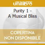 Purity 1 - A Musical Bliss cd musicale di Purity 1