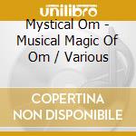 Mystical Om - Musical Magic Of Om / Various cd musicale di Various
