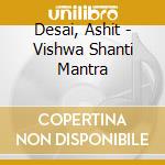 Desai, Ashit - Vishwa Shanti Mantra cd musicale di Desai, Ashit