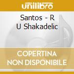 Santos - R U Shakadelic cd musicale di Santos