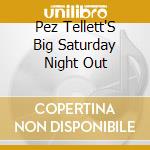 Pez Tellett'S Big Saturday Night Out cd