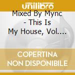 Mixed By Mync - This Is My House, Vol. 1 (2 Cd) cd