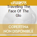 Travelling The Face Of The Glo cd