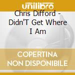 Chris Difford - Didn'T Get Where I Am