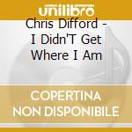 Chris Difford - I Didn'T Get Where I Am